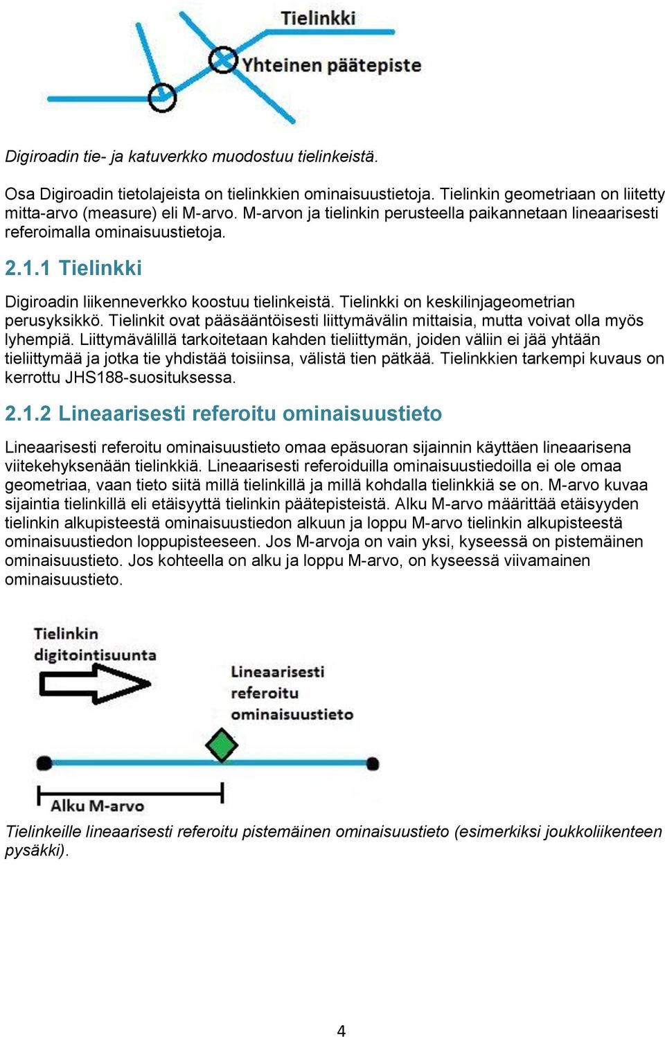 Tielinkki on keskilinjageometrian perusyksikkö. Tielinkit ovat pääsääntöisesti liittymävälin mittaisia, mutta voivat olla myös lyhempiä.