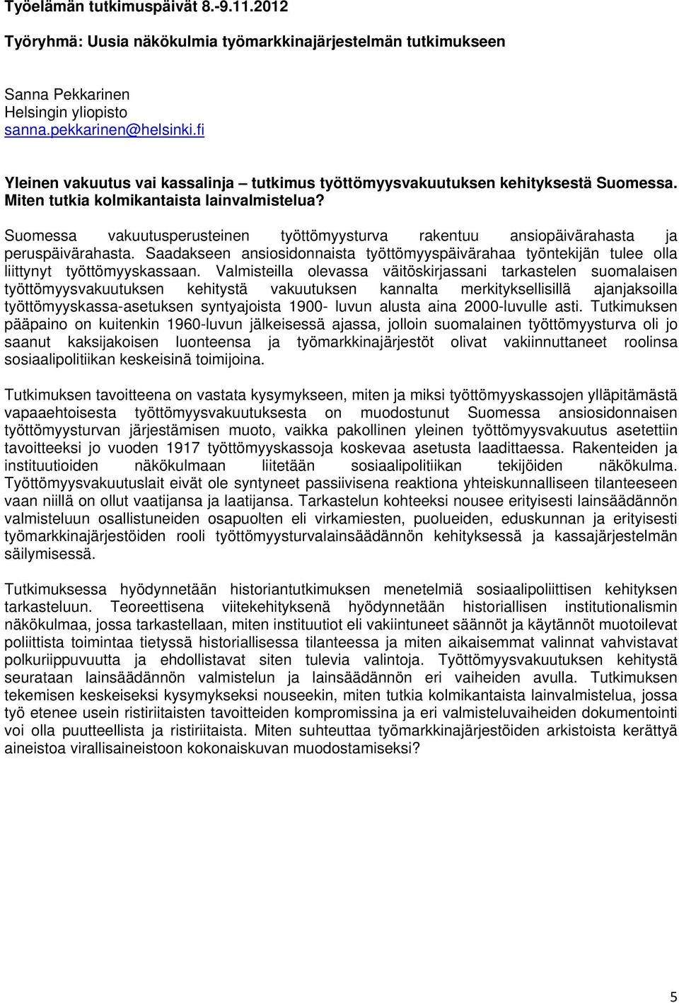 Valmisteilla olevassa väitöskirjassani tarkastelen suomalaisen työttömyysvakuutuksen kehitystä vakuutuksen kannalta merkityksellisillä ajanjaksoilla työttömyyskassa-asetuksen syntyajoista 1900- luvun