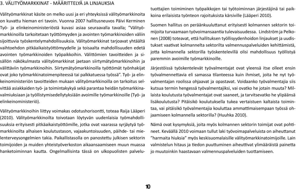 työskentelymahdollisuuksia. Välityömarkkinat tarjoavat yhtäältä vaihtoehdon pitkäaikaistyö ömyydelle ja toisaalta mahdollisuuden edetä avointen työmarkkinoiden työpaikkoihin.