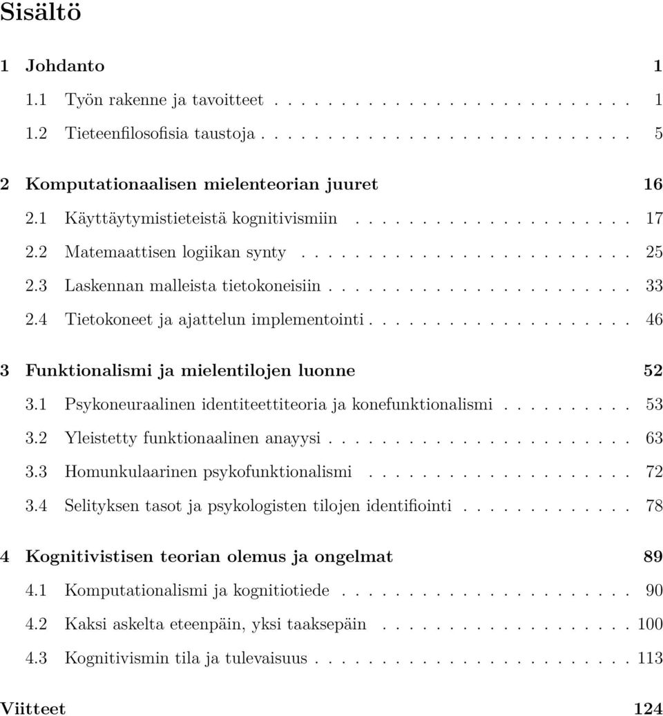 4 Tietokoneet ja ajattelun implementointi.................... 46 3 Funktionalismi ja mielentilojen luonne 52 3.1 Psykoneuraalinen identiteettiteoria ja konefunktionalismi.......... 53 3.