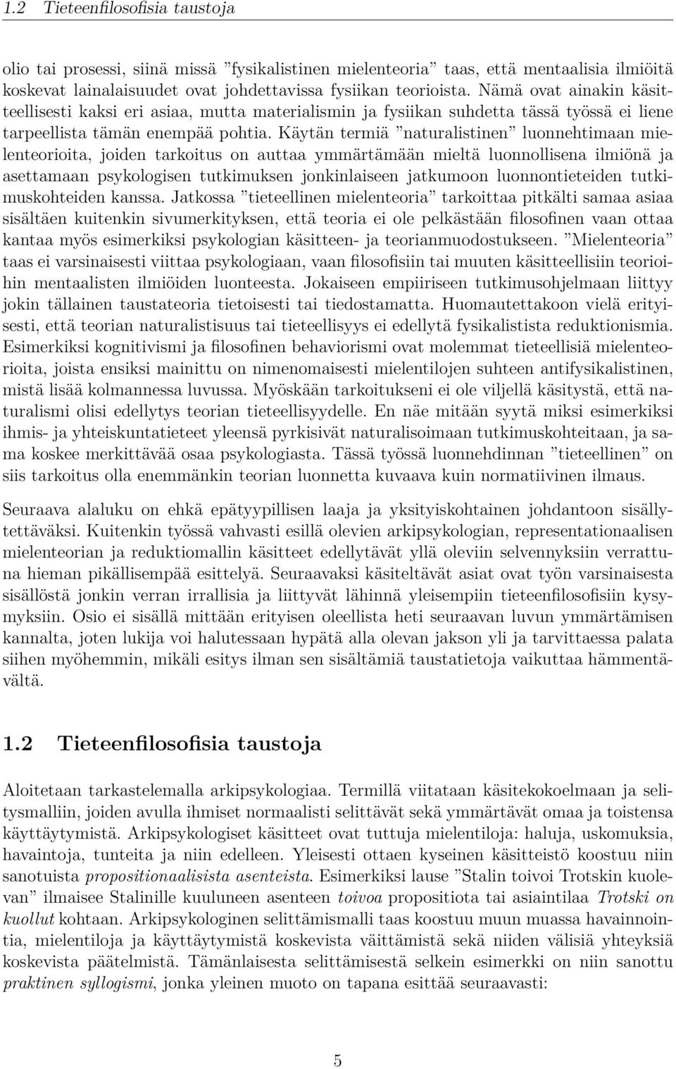 Käytän termiä naturalistinen luonnehtimaan mielenteorioita, joiden tarkoitus on auttaa ymmärtämään mieltä luonnollisena ilmiönä ja asettamaan psykologisen tutkimuksen jonkinlaiseen jatkumoon