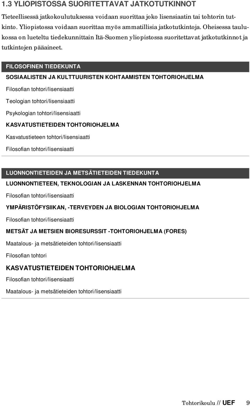 FILOSOFINEN TIEDEKUNTA SOSIAALISTEN JA KULTTUURISTEN KOHTAAMISTEN TOHTORIOHJELMA Filosofian tohtori/lisensiaatti Teologian tohtori/lisensiaatti Psykologian tohtori/lisensiaatti KASVATUSTIETEIDEN