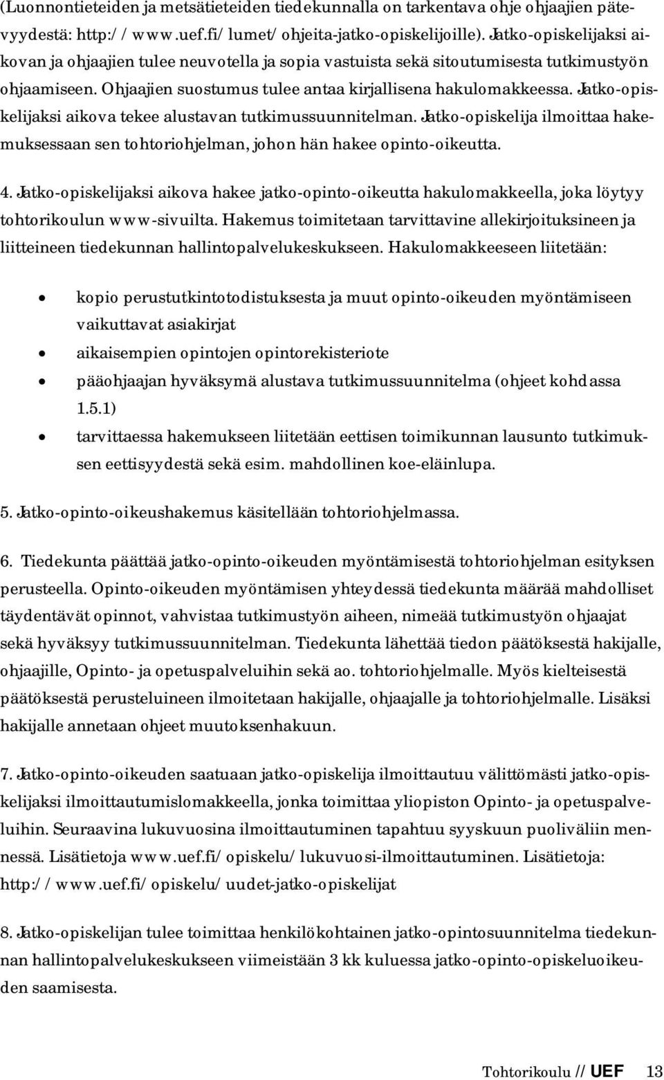 Jatko-opiskelijaksi aikova tekee alustavan tutkimussuunnitelman. Jatko-opiskelija ilmoittaa hakemuksessaan sen tohtoriohjelman, johon hän hakee opinto-oikeutta. 4.