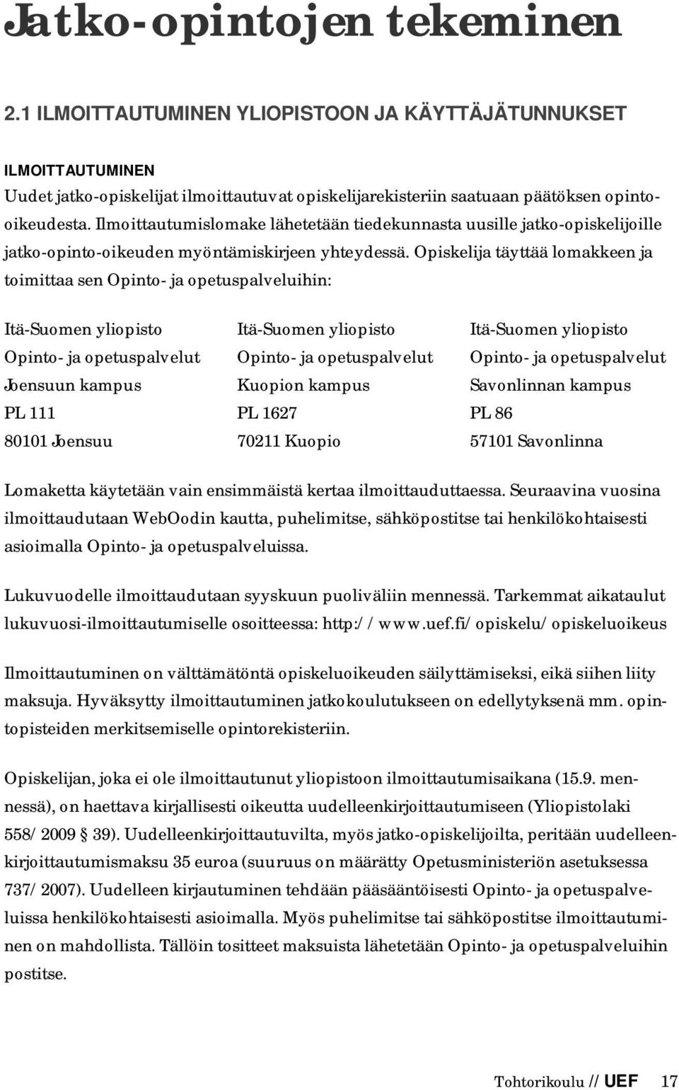 Opiskelija täyttää lomakkeen ja toimittaa sen Opinto- ja opetuspalveluihin: Itä-Suomen yliopisto Itä-Suomen yliopisto Itä-Suomen yliopisto Opinto- ja opetuspalvelut Opinto- ja opetuspalvelut Opinto-