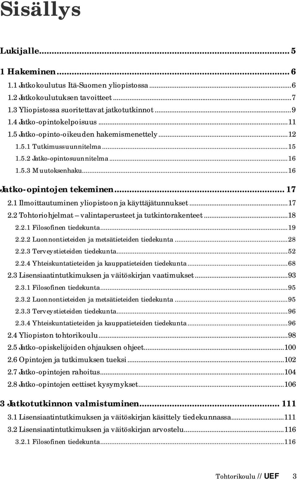 .. 17 2.1 Ilmoittautuminen yliopistoon ja käyttäjätunnukset... 17 2.2 Tohtoriohjelmat valintaperusteet ja tutkintorakenteet... 18 2.2.1 Filosofinen tiedekunta... 19 2.2.2 Luonnontieteiden ja metsätieteiden tiedekunta.