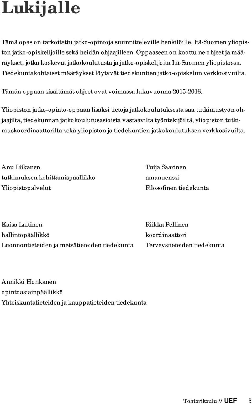 Tiedekuntakohtaiset määräykset löytyvät tiedekuntien jatko-opiskelun verkkosivuilta. Tämän oppaan sisältämät ohjeet ovat voimassa lukuvuonna 2015-2016.