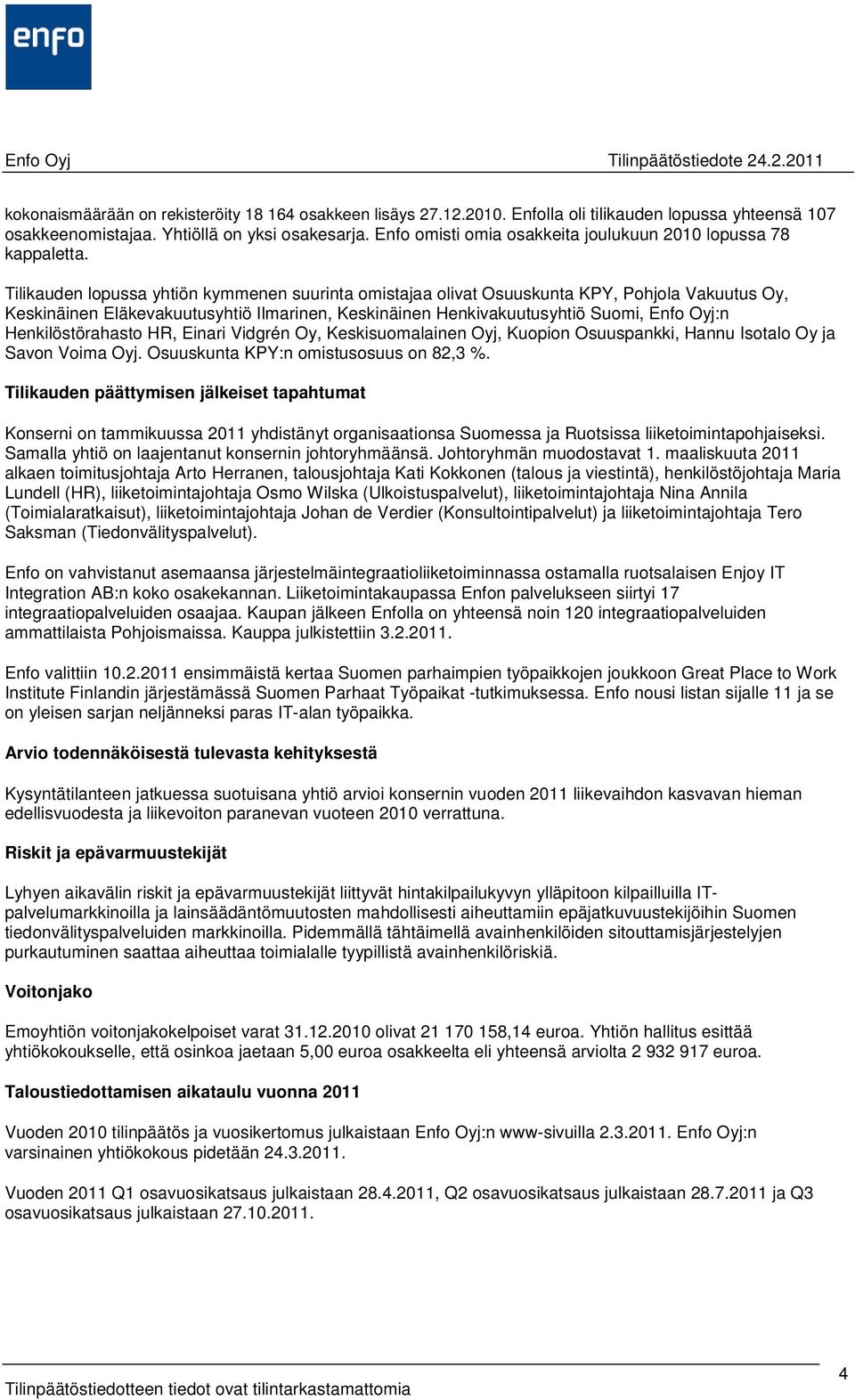 Tilikauden lopussa yhtiön kymmenen suurinta omistajaa olivat Osuuskunta KPY, Pohjola Vakuutus Oy, Keskinäinen Eläkevakuutusyhtiö Ilmarinen, Keskinäinen Henkivakuutusyhtiö Suomi, Enfo Oyj:n