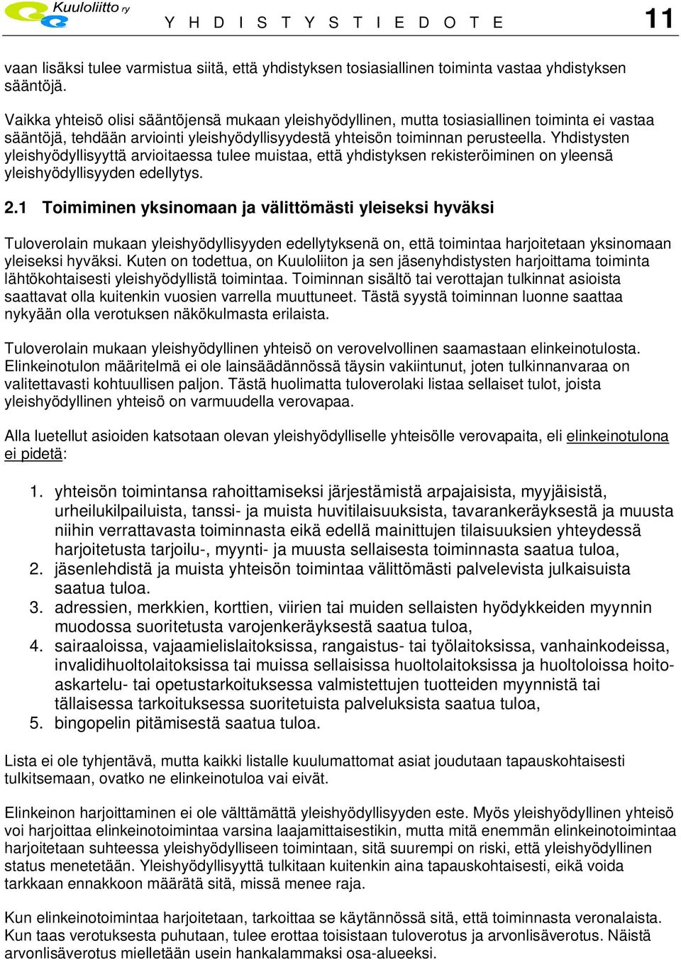 Yhdistysten yleishyödyllisyyttä arvioitaessa tulee muistaa, että yhdistyksen rekisteröiminen on yleensä yleishyödyllisyyden edellytys. 2.