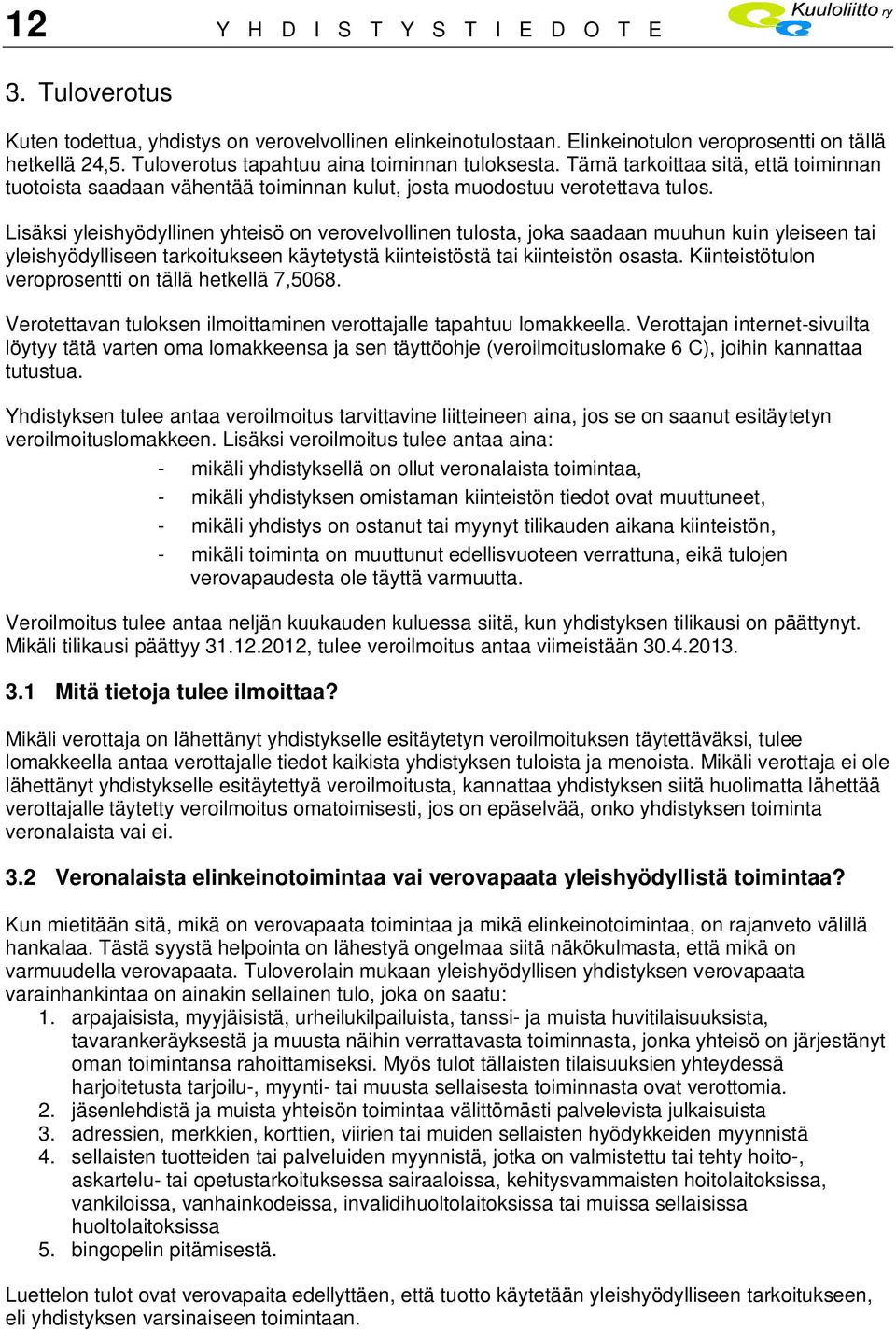 Lisäksi yleishyödyllinen yhteisö on verovelvollinen tulosta, joka saadaan muuhun kuin yleiseen tai yleishyödylliseen tarkoitukseen käytetystä kiinteistöstä tai kiinteistön osasta.