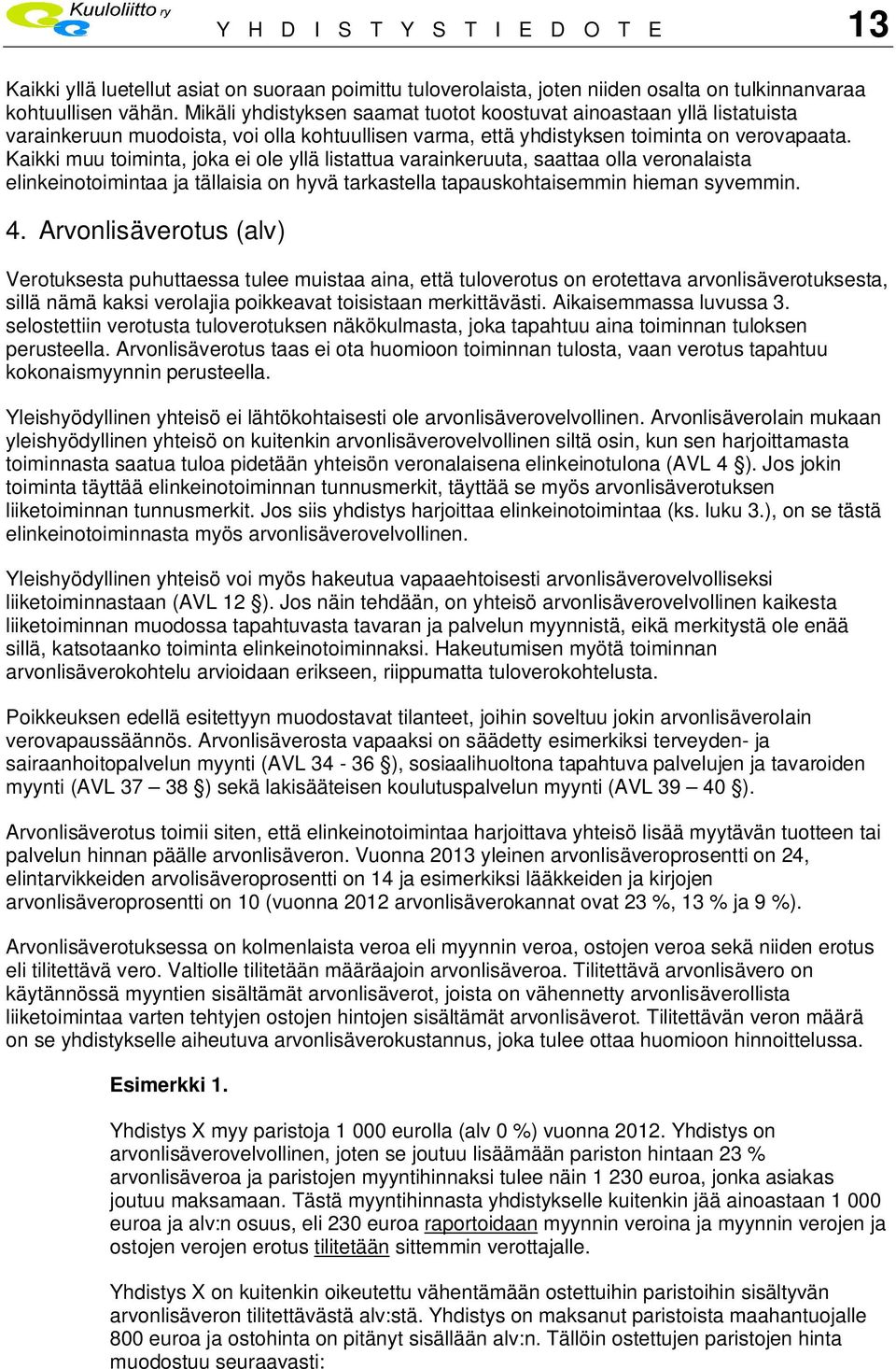 Kaikki muu toiminta, joka ei ole yllä listattua varainkeruuta, saattaa olla veronalaista elinkeinotoimintaa ja tällaisia on hyvä tarkastella tapauskohtaisemmin hieman syvemmin. 4.