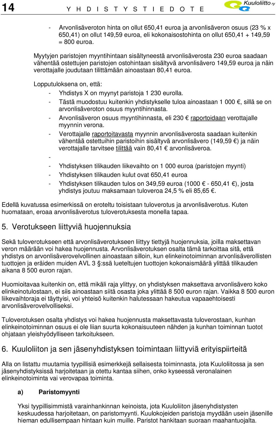 Myytyjen paristojen myyntihintaan sisältyneestä arvonlisäverosta 230 euroa saadaan vähentää ostettujen paristojen ostohintaan sisältyvä arvonlisävero 149,59 euroa ja näin verottajalle joudutaan
