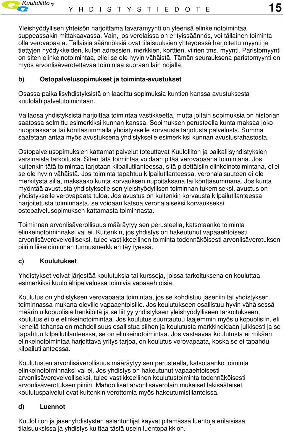 Tällaisia säännöksiä ovat tilaisuuksien yhteydessä harjoitettu myynti ja tiettyjen hyödykkeiden, kuten adressien, merkkien, korttien, viirien tms. myynti. Paristomyynti on siten elinkeinotoimintaa, ellei se ole hyvin vähäistä.