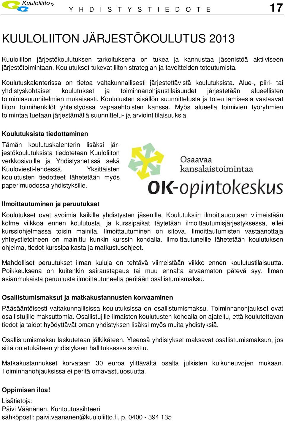 Alue-, piiri- tai yhdistyskohtaiset koulutukset ja toiminnanohjaustilaisuudet järjestetään alueellisten toimintasuunnitelmien mukaisesti.