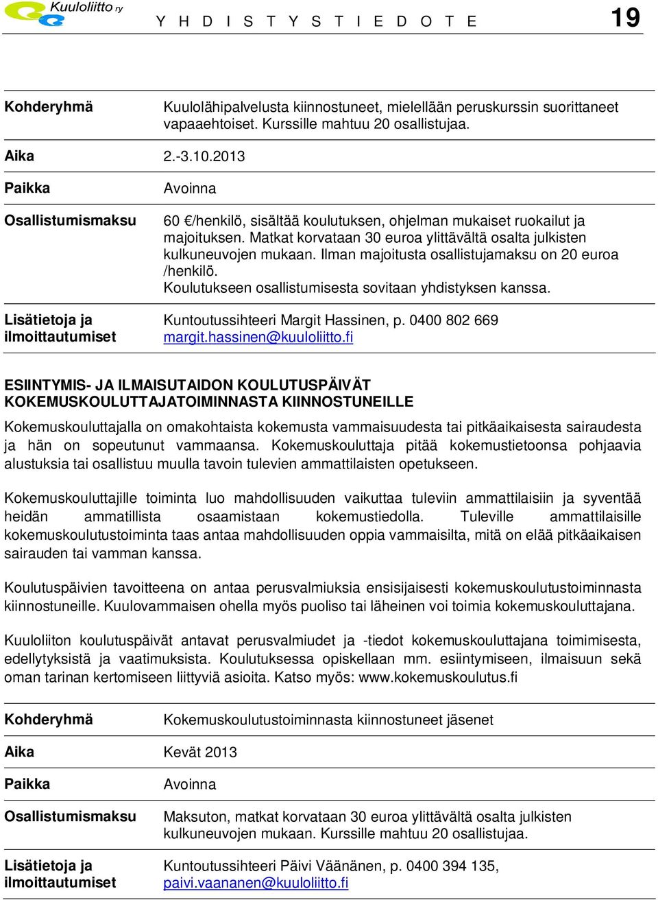 Matkat korvataan 30 euroa ylittävältä osalta julkisten kulkuneuvojen mukaan. Ilman majoitusta osallistujamaksu on 20 euroa /henkilö. Koulutukseen osallistumisesta sovitaan yhdistyksen kanssa.