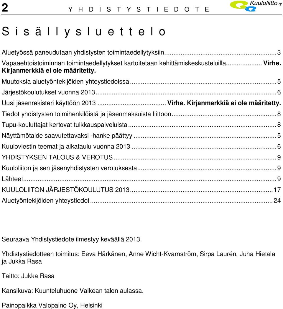 Tiedot yhdistysten toimihenkilöistä ja jäsenmaksuista liittoon...8 Tupu-kouluttajat kertovat tulkkauspalveluista...8 Näyttämötaide saavutettavaksi -hanke päättyy.