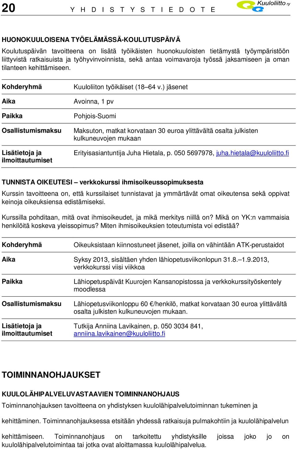 ) jäsenet Avoinna, 1 pv Pohjois-Suomi Maksuton, matkat korvataan 30 euroa ylittävältä osalta julkisten kulkuneuvojen mukaan Erityisasiantuntija Juha Hietala, p. 050 5697978, juha.hietala@kuuloliitto.