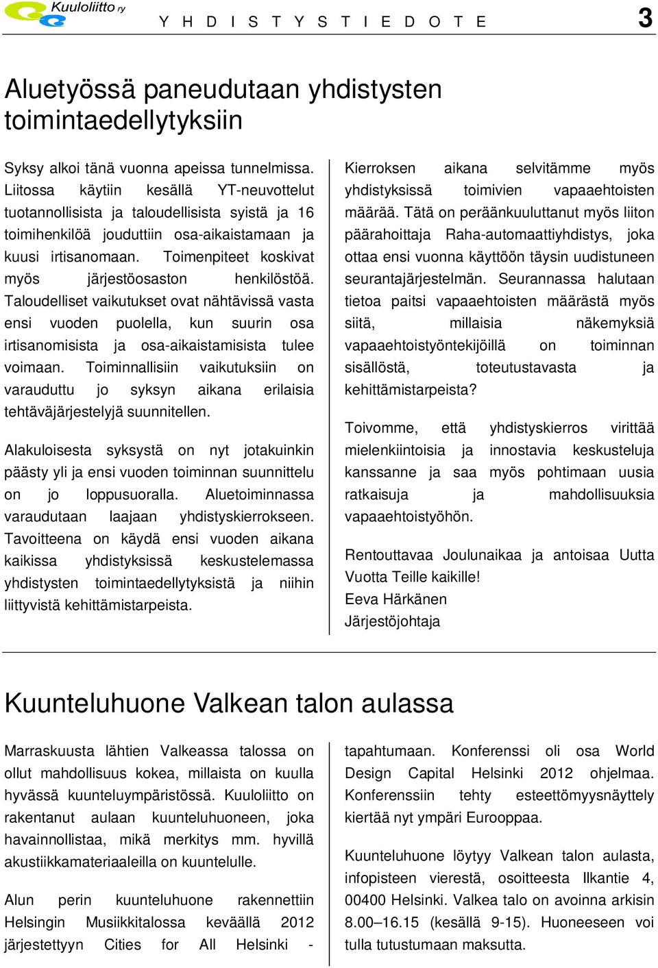 Toimenpiteet koskivat myös järjestöosaston henkilöstöä. Taloudelliset vaikutukset ovat nähtävissä vasta ensi vuoden puolella, kun suurin osa irtisanomisista ja osa-aikaistamisista tulee voimaan.