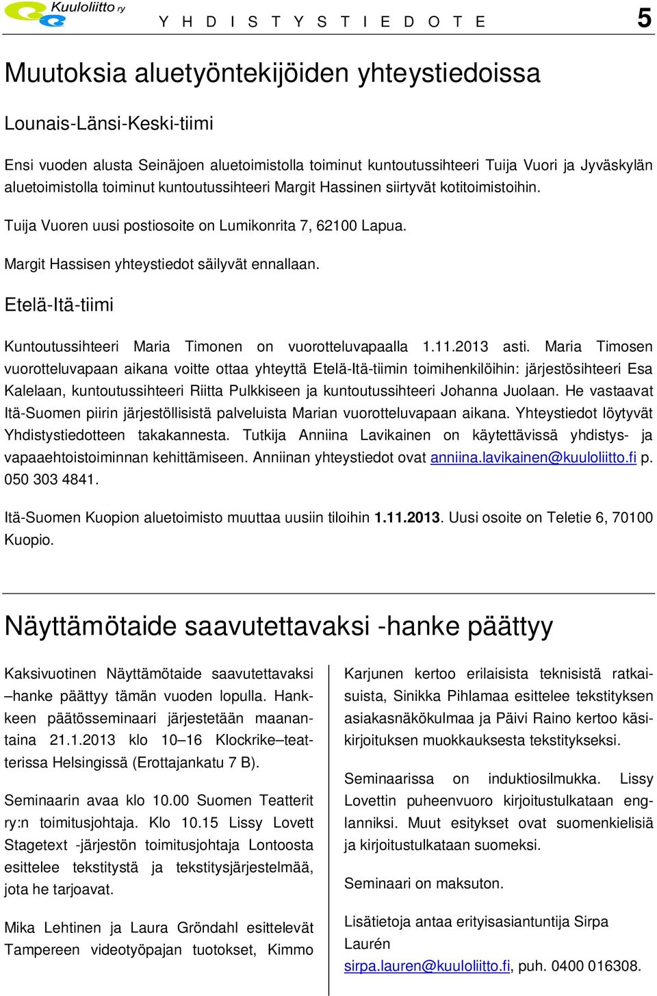 Margit Hassisen yhteystiedot säilyvät ennallaan. Etelä-Itä-tiimi Kuntoutussihteeri Maria Timonen on vuorotteluvapaalla 1.11.2013 asti.