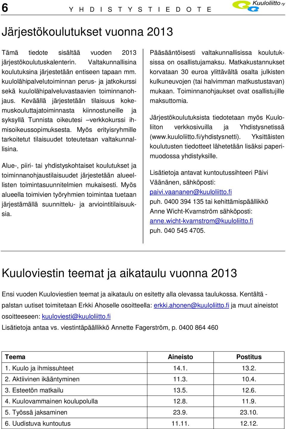 Keväällä järjestetään tilaisuus kokemuskouluttajatoiminnasta kiinnostuneille ja syksyllä Tunnista oikeutesi verkkokurssi ihmisoikeussopimuksesta.