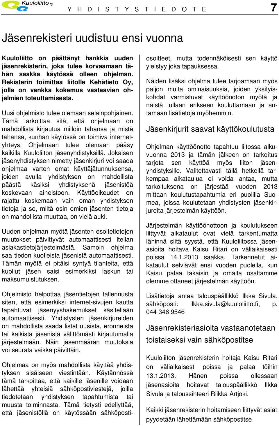 Tämä tarkoittaa sitä, että ohjelmaan on mahdollista kirjautua milloin tahansa ja mistä tahansa, kunhan käytössä on toimiva internetyhteys.