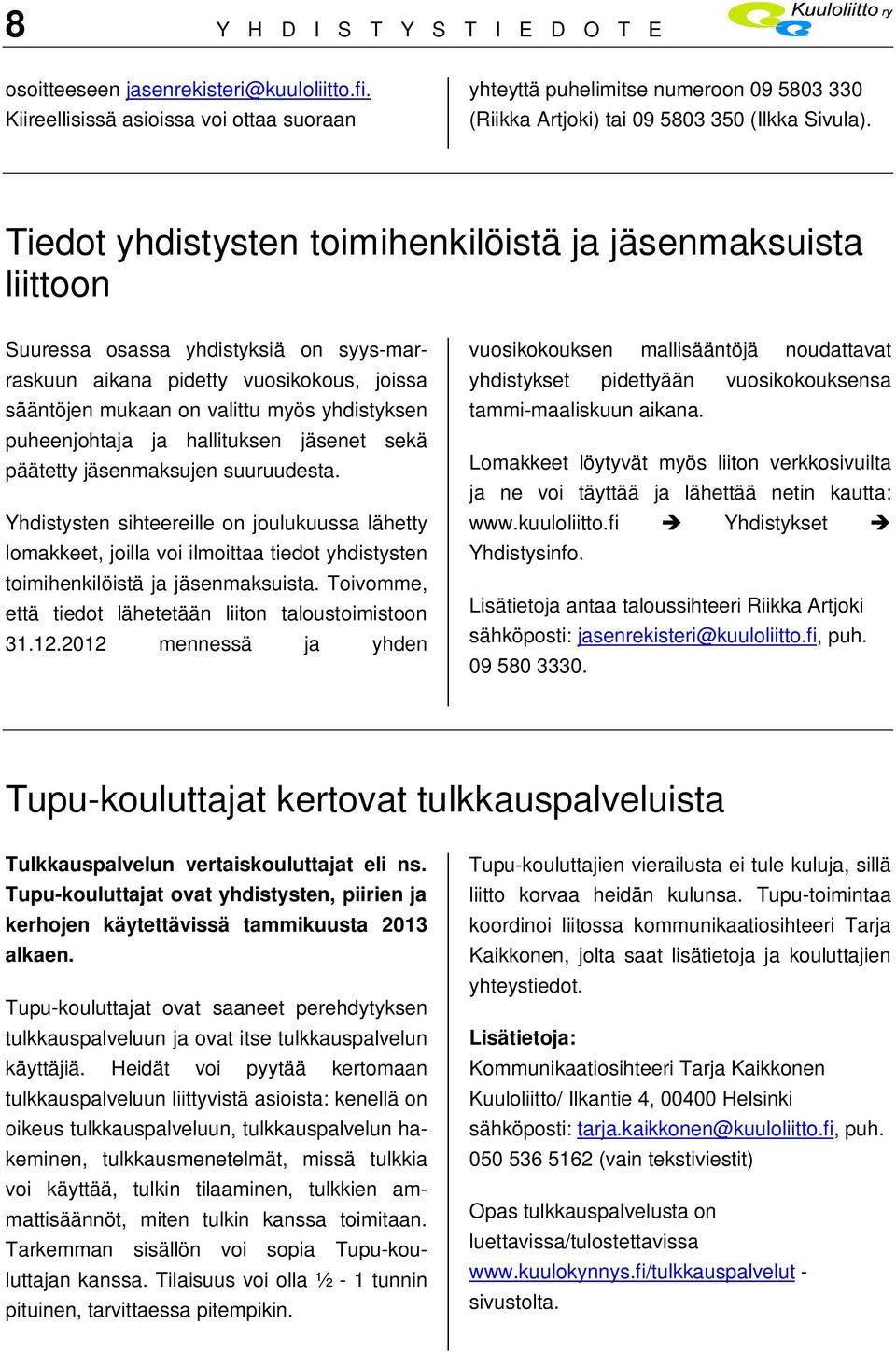 Tiedot yhdistysten toimihenkilöistä ja jäsenmaksuista liittoon Suuressa osassa yhdistyksiä on syys-marraskuun aikana pidetty vuosikokous, joissa sääntöjen mukaan on valittu myös yhdistyksen