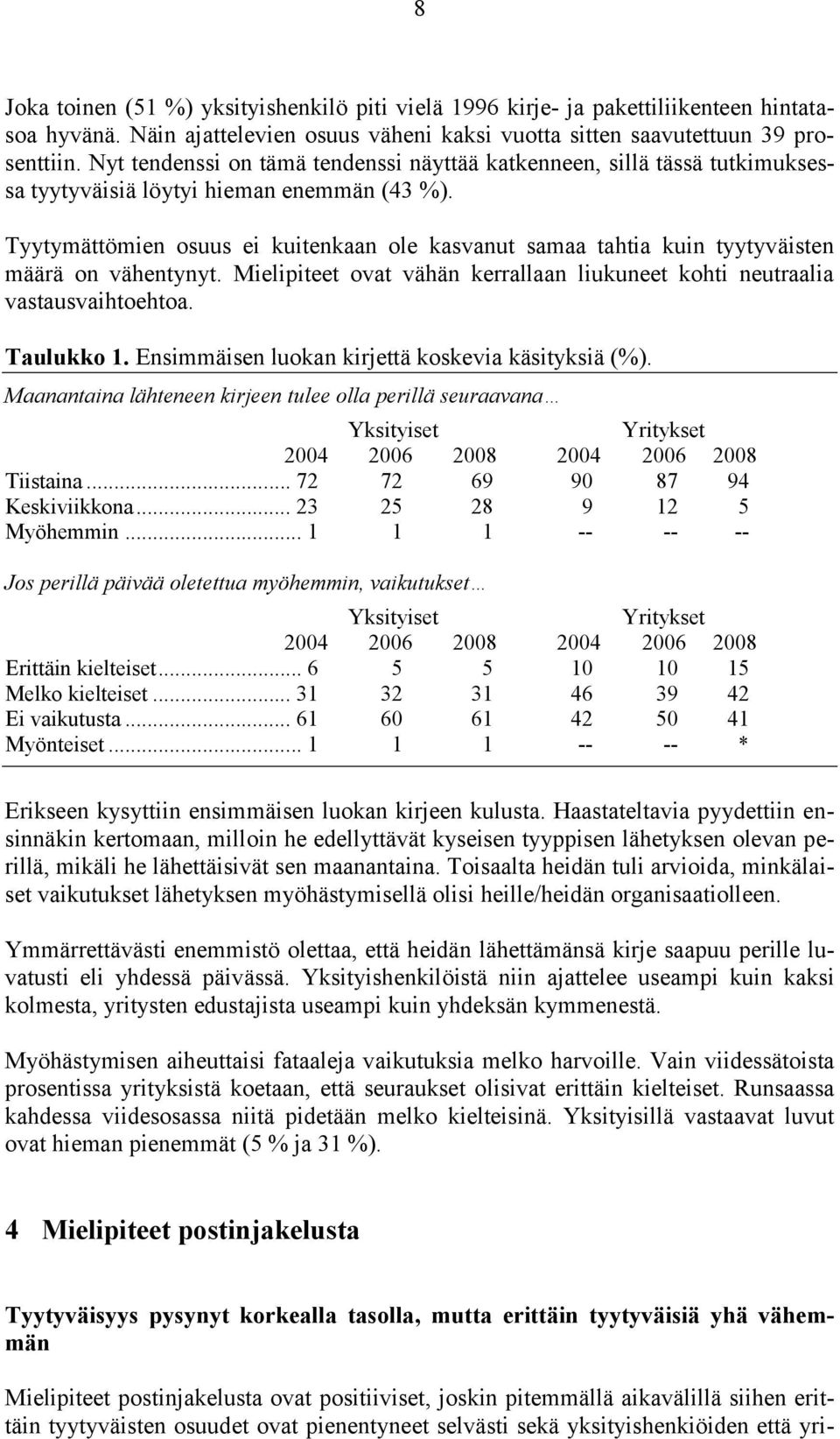 Tyytymättömien osuus ei kuitenkaan ole kasvanut samaa tahtia kuin tyytyväisten määrä on vähentynyt. Mielipiteet ovat vähän kerrallaan liukuneet kohti neutraalia vastausvaihtoehtoa. Taulukko 1.