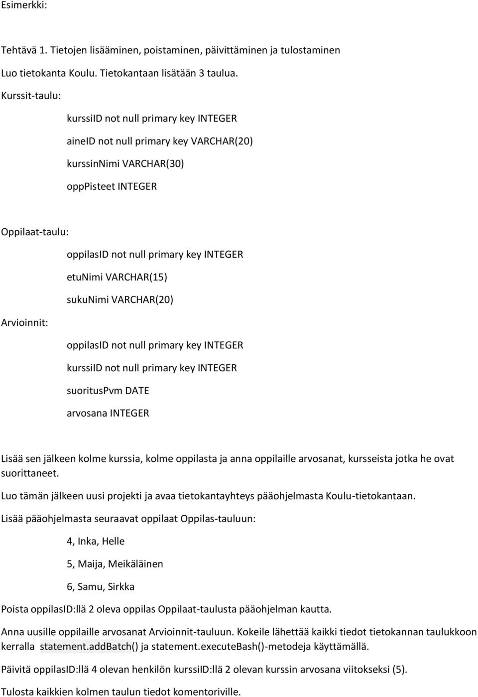 VARCHAR(15) sukunimi VARCHAR(20) Arvioinnit: oppilasid not null primary key INTEGER kurssiid not null primary key INTEGER suorituspvm DATE arvosana INTEGER Lisää sen jälkeen kolme kurssia, kolme