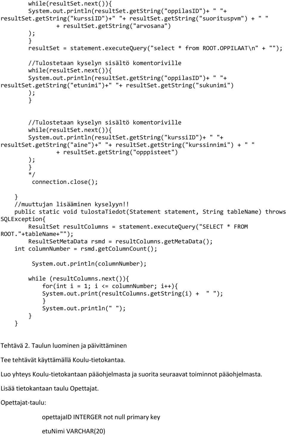 getString("oppilasID")+ " "+ resultset.getstring("etunimi")+" "+ resultset.getstring("sukunimi") ); //Tulostetaan kyselyn sisältö komentoriville while(resultset.next()){ System.out.println(resultSet.