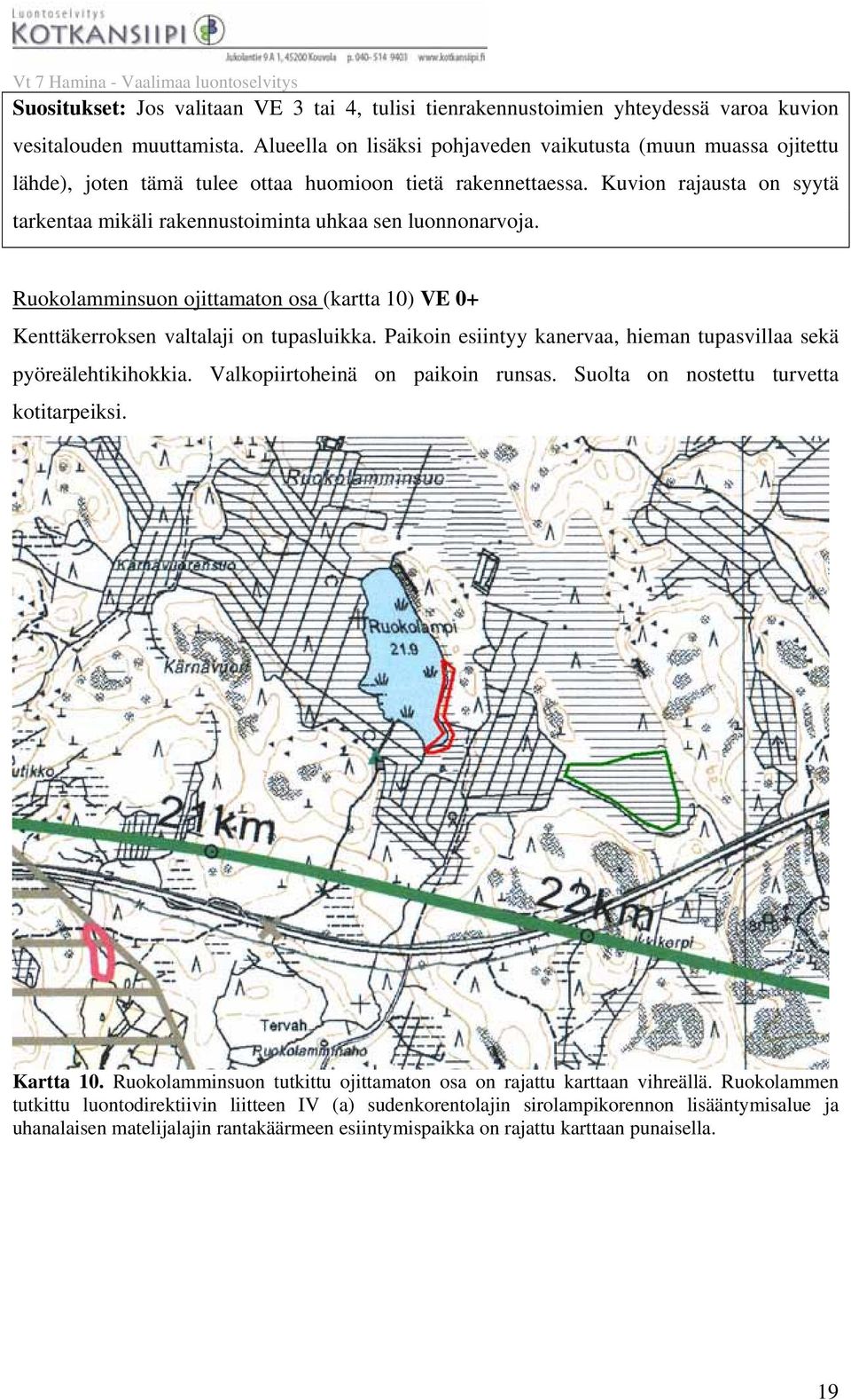 Kuvion rajausta on syytä tarkentaa mikäli rakennustoiminta uhkaa sen luonnonarvoja. Ruokolamminsuon ojittamaton osa (kartta 10) VE 0+ Kenttäkerroksen valtalaji on tupasluikka.