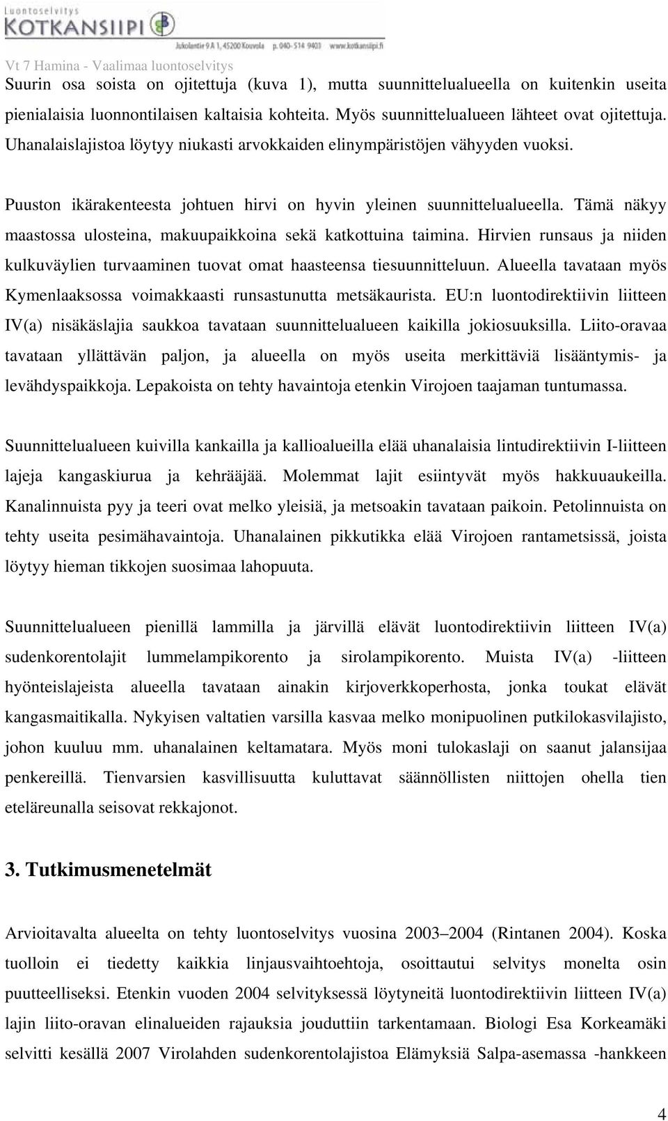 Tämä näkyy maastossa ulosteina, makuupaikkoina sekä katkottuina taimina. Hirvien runsaus ja niiden kulkuväylien turvaaminen tuovat omat haasteensa tiesuunnitteluun.