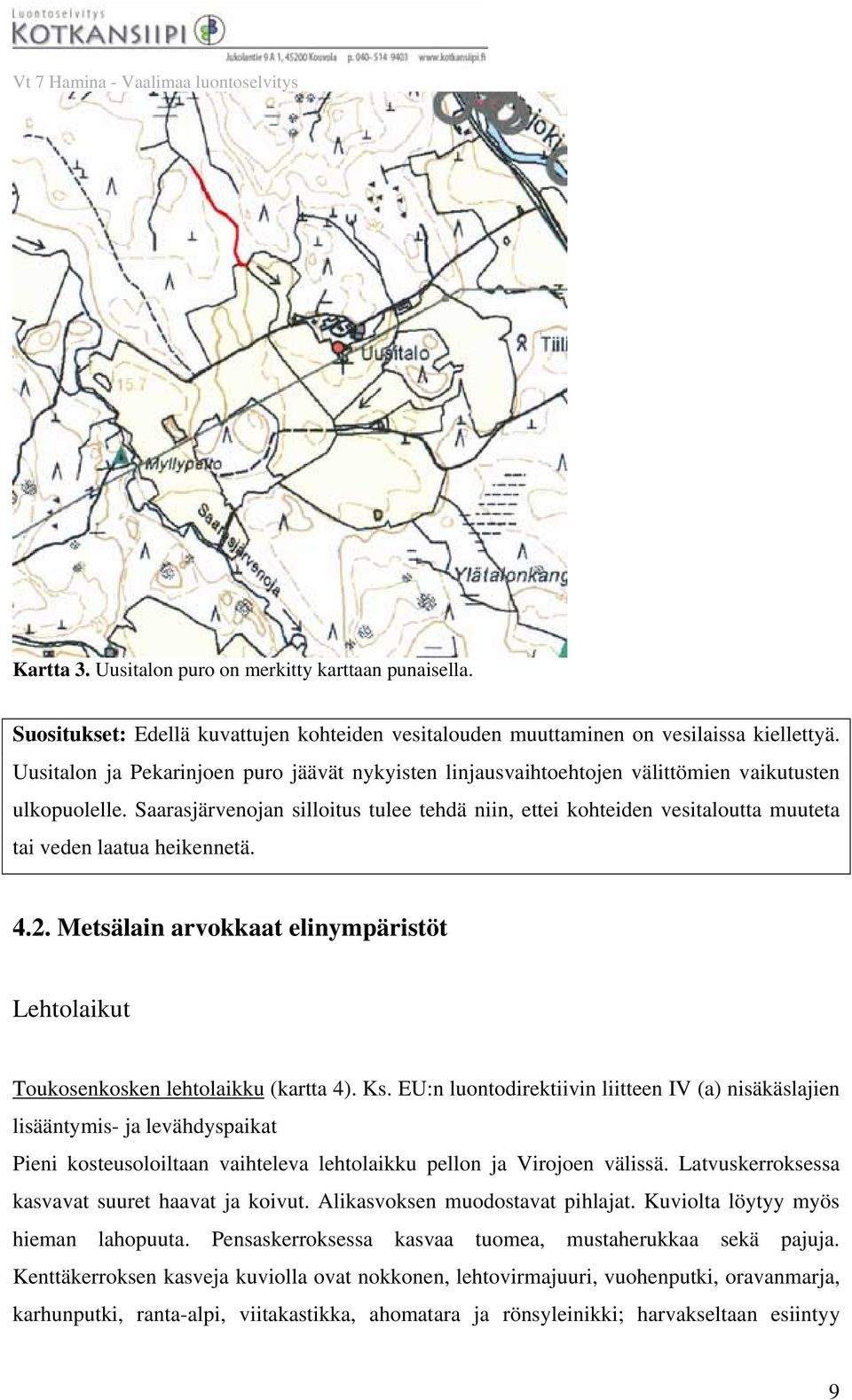 Saarasjärvenojan silloitus tulee tehdä niin, ettei kohteiden vesitaloutta muuteta tai veden laatua heikennetä. 4.2.