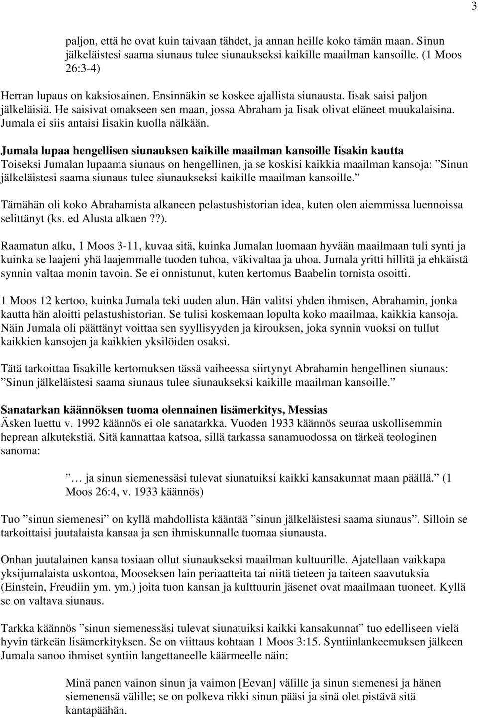 He saisivat omakseen sen maan, jossa Abraham ja Iisak olivat eläneet muukalaisina. Jumala ei siis antaisi Iisakin kuolla nälkään.