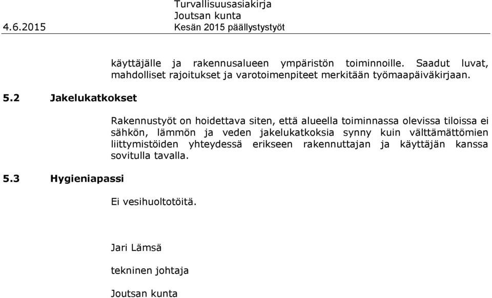 Rakennustyöt on hoidettava siten, että alueella toiminnassa olevissa tiloissa ei sähkön, lämmön ja veden