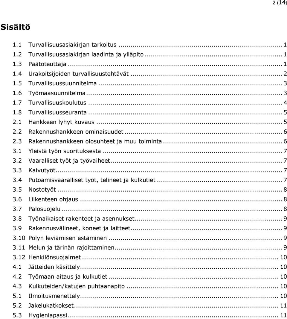 3 Rakennushankkeen olosuhteet ja muu toiminta... 6 3.1 Yleistä työn suorituksesta... 7 3.2 Vaaralliset työt ja työvaiheet... 7 3.3 Kaivutyöt... 7 3.4 Putoamisvaaralliset työt, telineet ja kulkutiet.