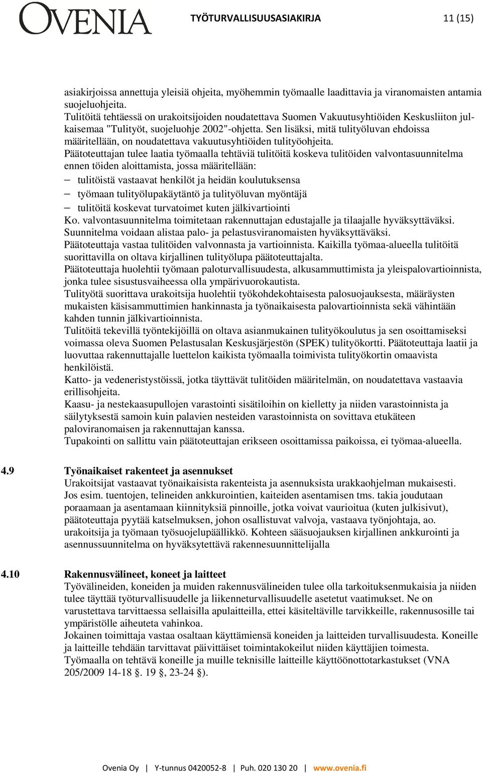 Sen lisäksi, mitä tulityöluvan ehdoissa määritellään, on noudatettava vakuutusyhtiöiden tulityöohjeita.