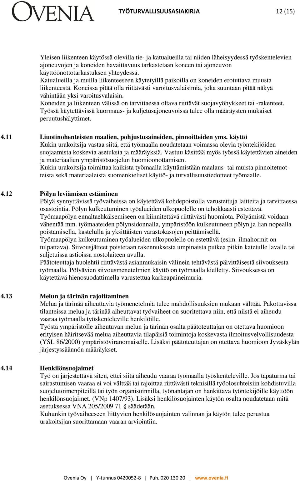 Koneissa pitää olla riittävästi varoitusvalaisimia, joka suuntaan pitää näkyä vähintään yksi varoitusvalaisin.