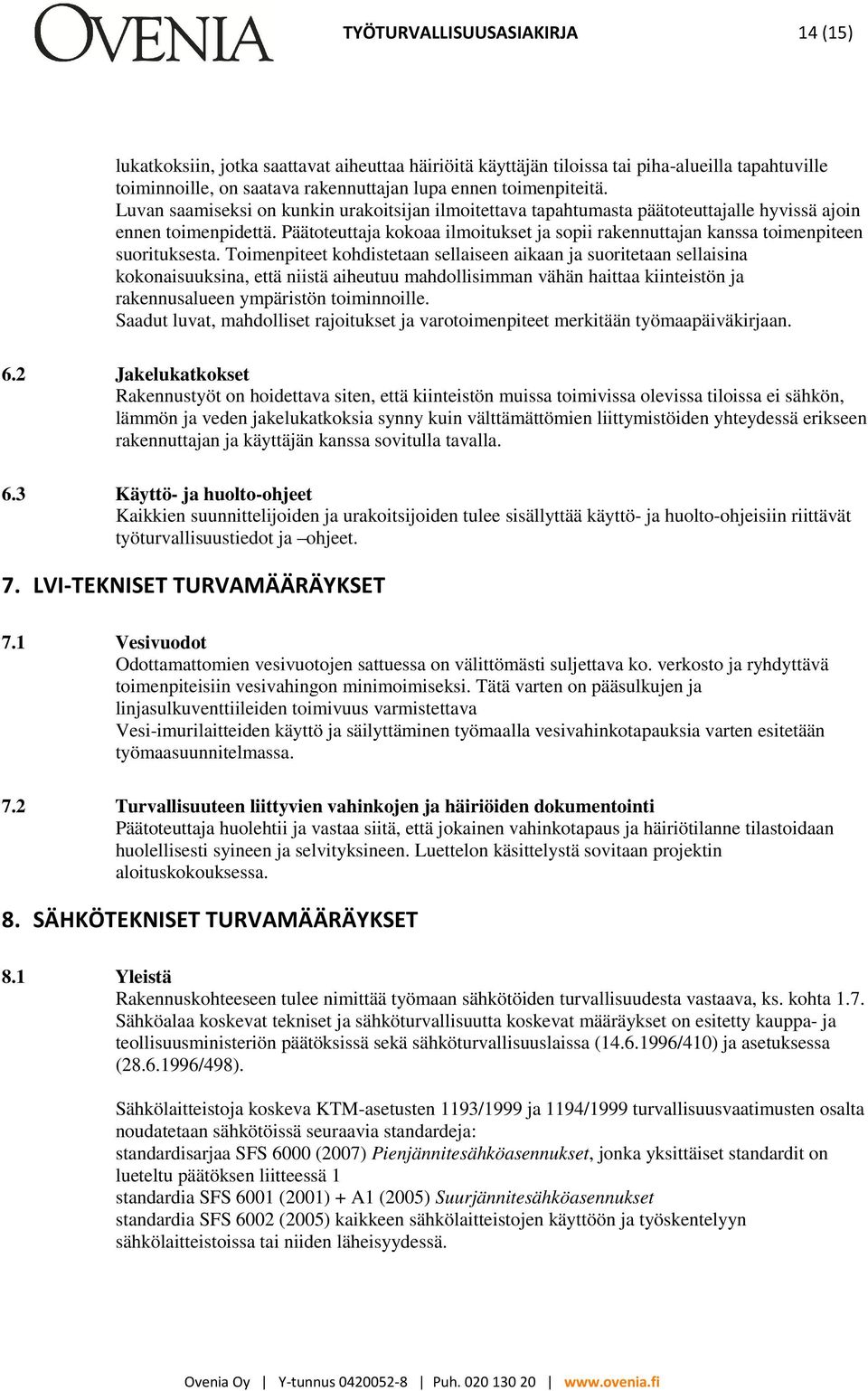 Päätoteuttaja kokoaa ilmoitukset ja sopii rakennuttajan kanssa toimenpiteen suorituksesta.