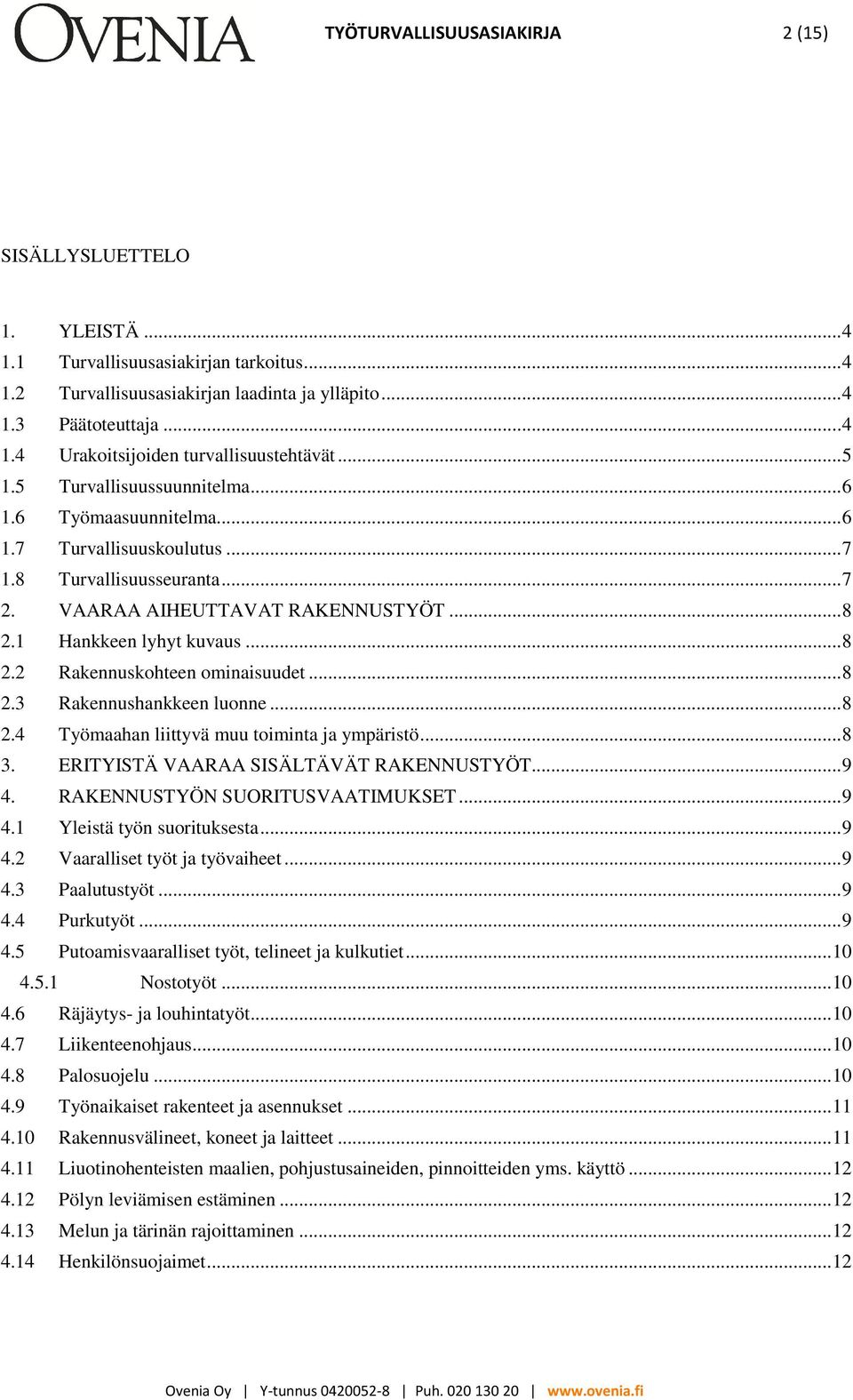 .. 8 2.3 Rakennushankkeen luonne... 8 2.4 Työmaahan liittyvä muu toiminta ja ympäristö... 8 3. ERITYISTÄ VAARAA SISÄLTÄVÄT RAKENNUSTYÖT... 9 4. RAKENNUSTYÖN SUORITUSVAATIMUKSET... 9 4.1 Yleistä työn suorituksesta.