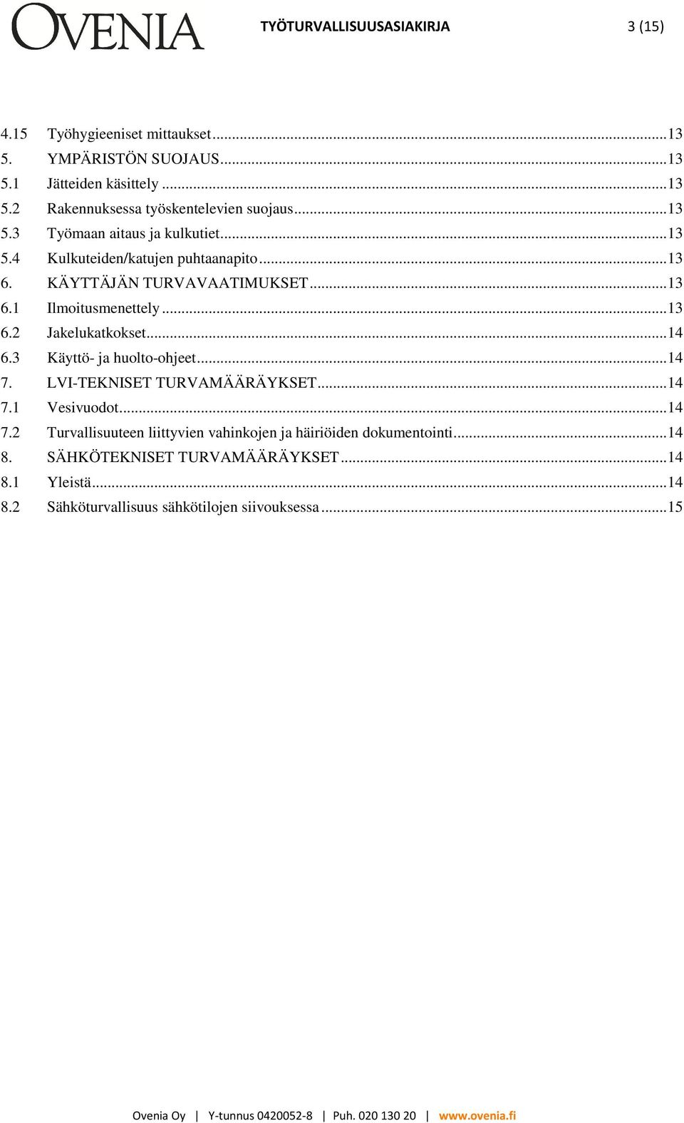 .. 14 6.3 Käyttö- ja huolto-ohjeet... 14 7. LVI-TEKNISET TURVAMÄÄRÄYKSET... 14 7.1 Vesivuodot... 14 7.2 Turvallisuuteen liittyvien vahinkojen ja häiriöiden dokumentointi.