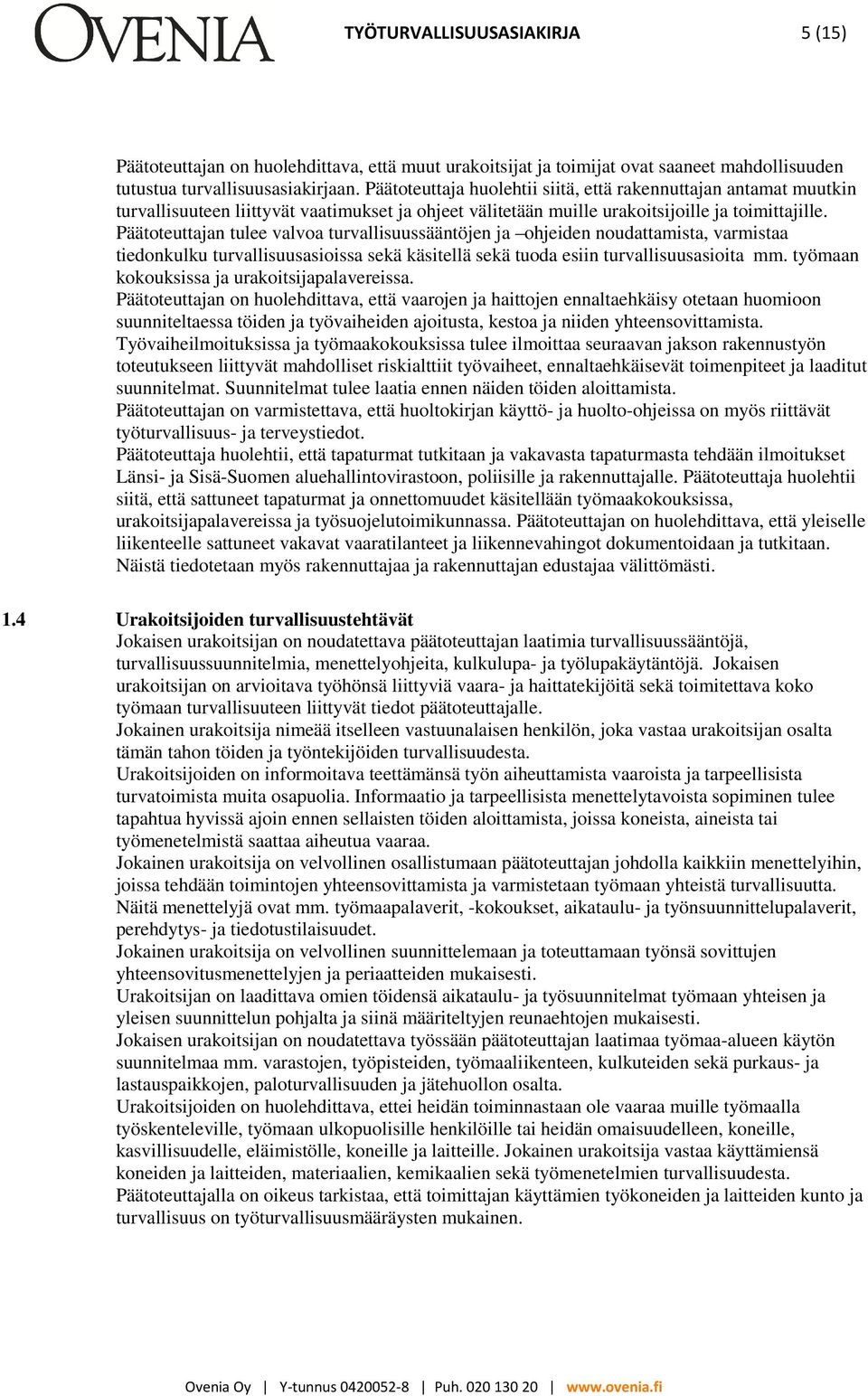 Päätoteuttajan tulee valvoa turvallisuussääntöjen ja ohjeiden noudattamista, varmistaa tiedonkulku turvallisuusasioissa sekä käsitellä sekä tuoda esiin turvallisuusasioita mm.