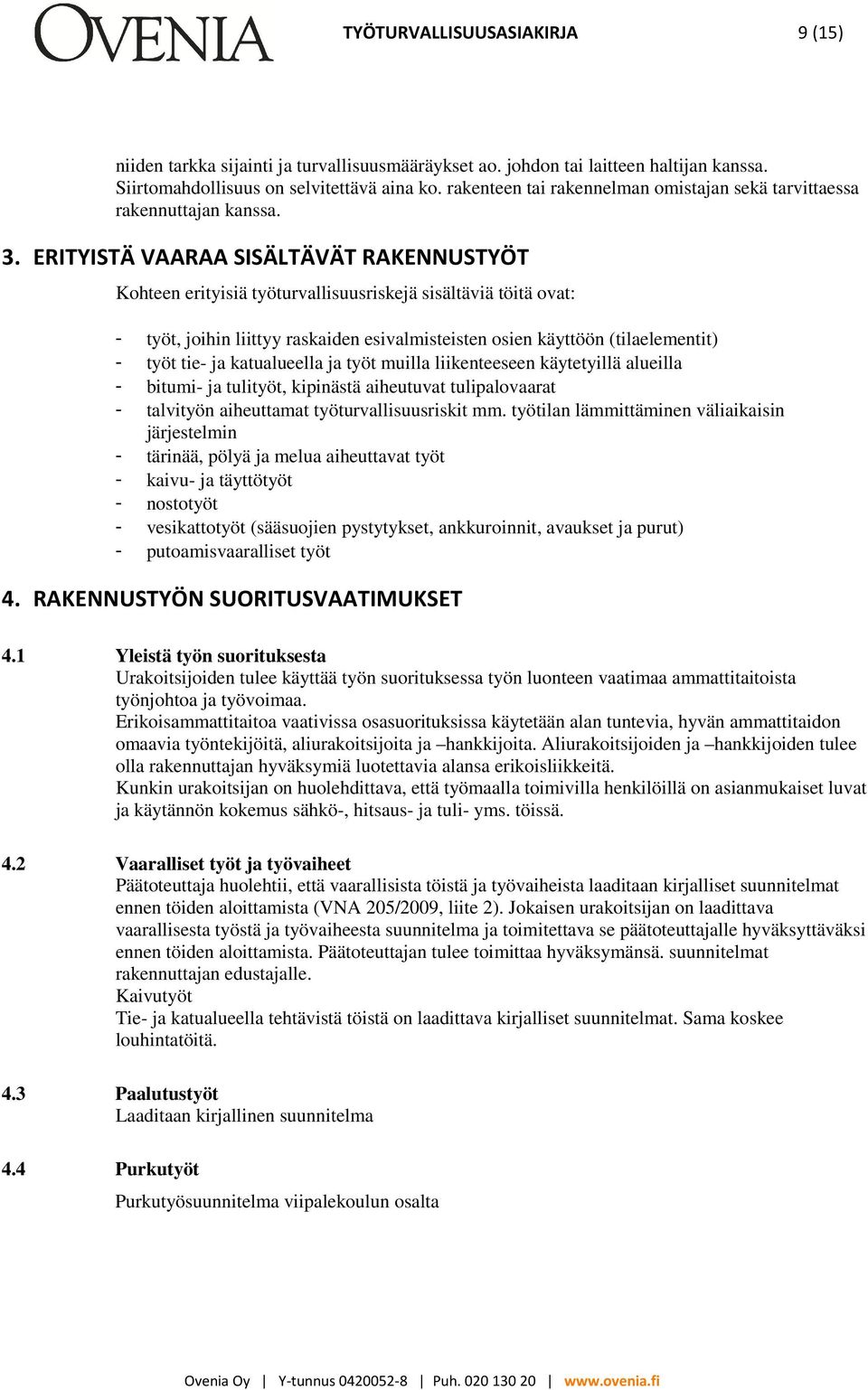 ERITYISTÄ VAARAA SISÄLTÄVÄT RAKENNUSTYÖT Kohteen erityisiä työturvallisuusriskejä sisältäviä töitä ovat: - työt, joihin liittyy raskaiden esivalmisteisten osien käyttöön (tilaelementit) - työt tie-