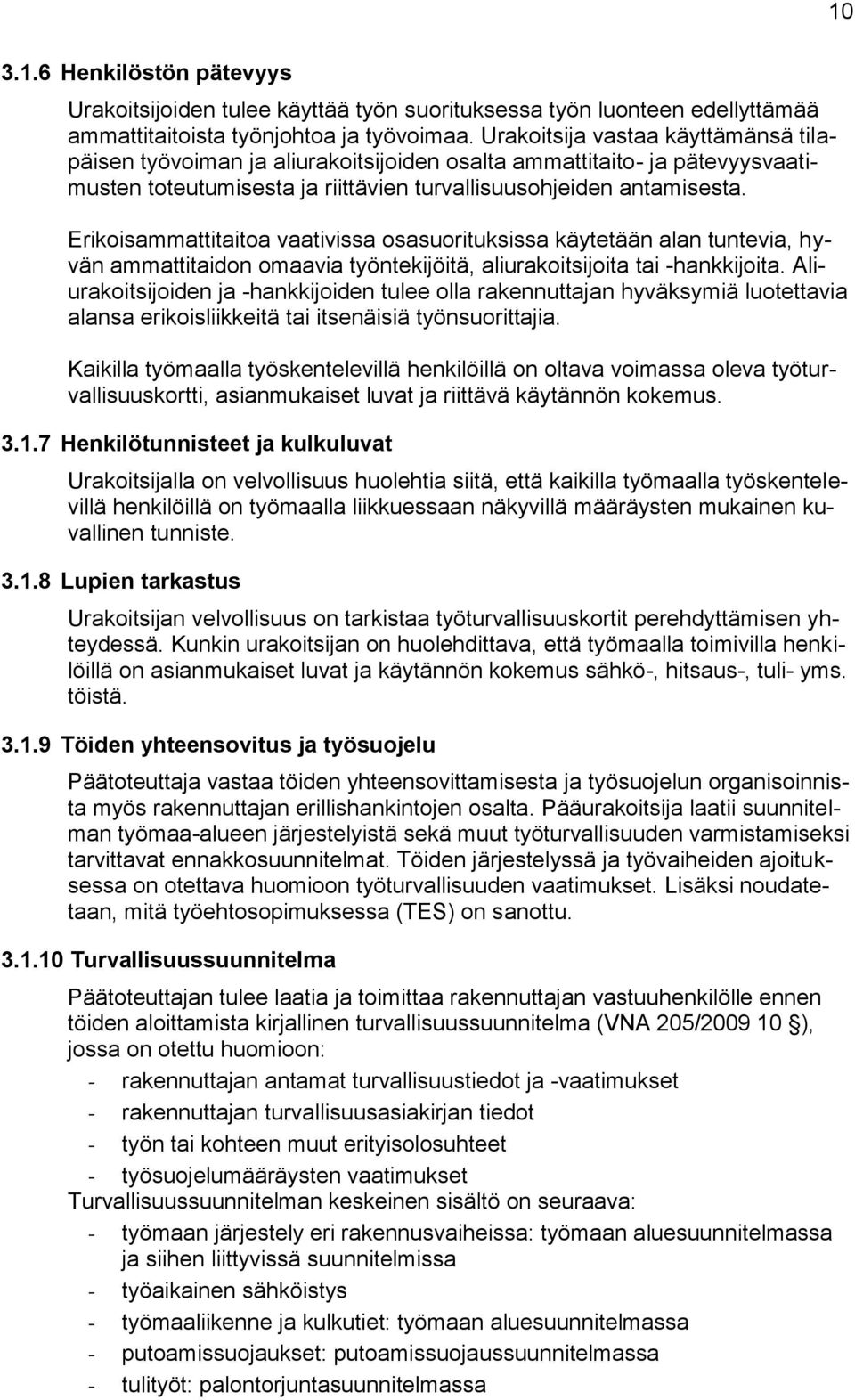 Erikoisammattitaitoa vaativissa osasuorituksissa käytetään alan tuntevia, hyvän ammattitaidon omaavia työntekijöitä, aliurakoitsijoita tai -hankkijoita.