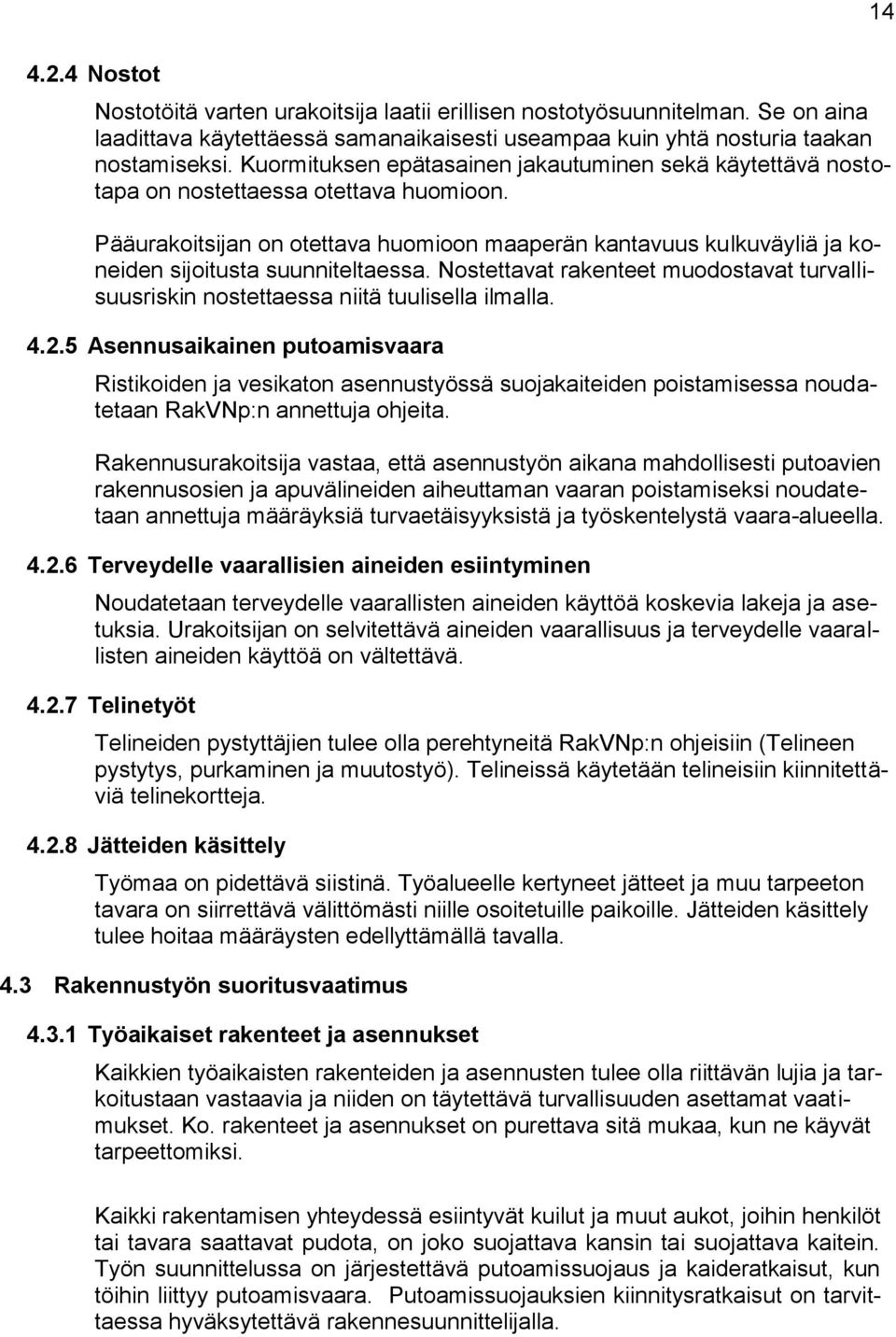 Pääurakoitsijan on otettava huomioon maaperän kantavuus kulkuväyliä ja koneiden sijoitusta suunniteltaessa. Nostettavat rakenteet muodostavat turvallisuusriskin nostettaessa niitä tuulisella ilmalla.