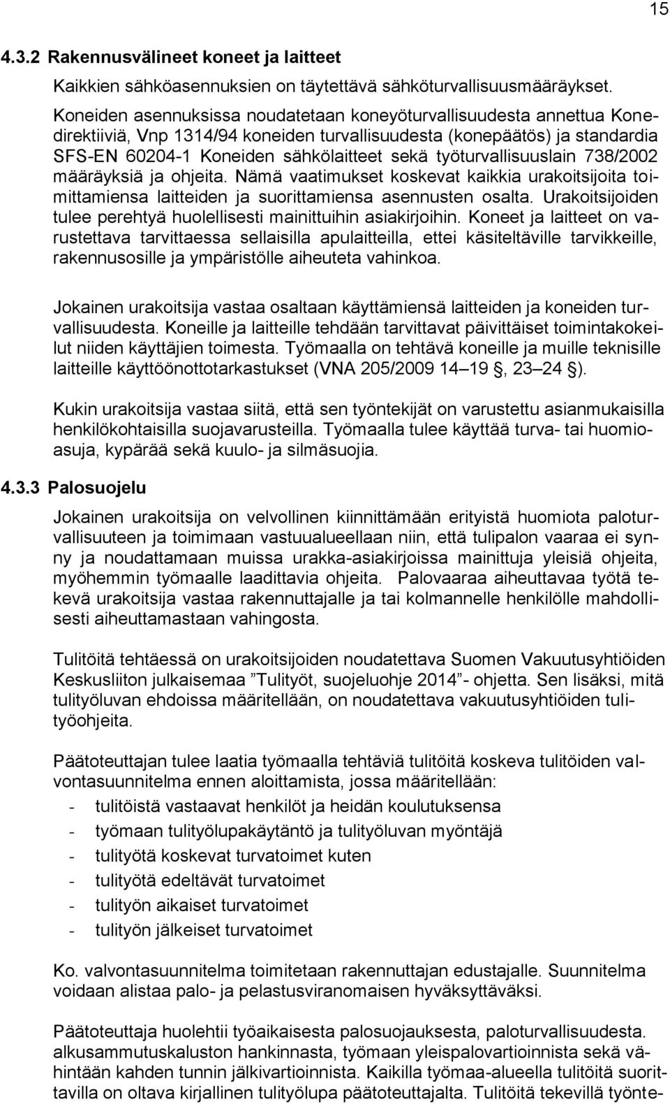 työturvallisuuslain 738/2002 määräyksiä ja ohjeita. Nämä vaatimukset koskevat kaikkia urakoitsijoita toimittamiensa laitteiden ja suorittamiensa asennusten osalta.