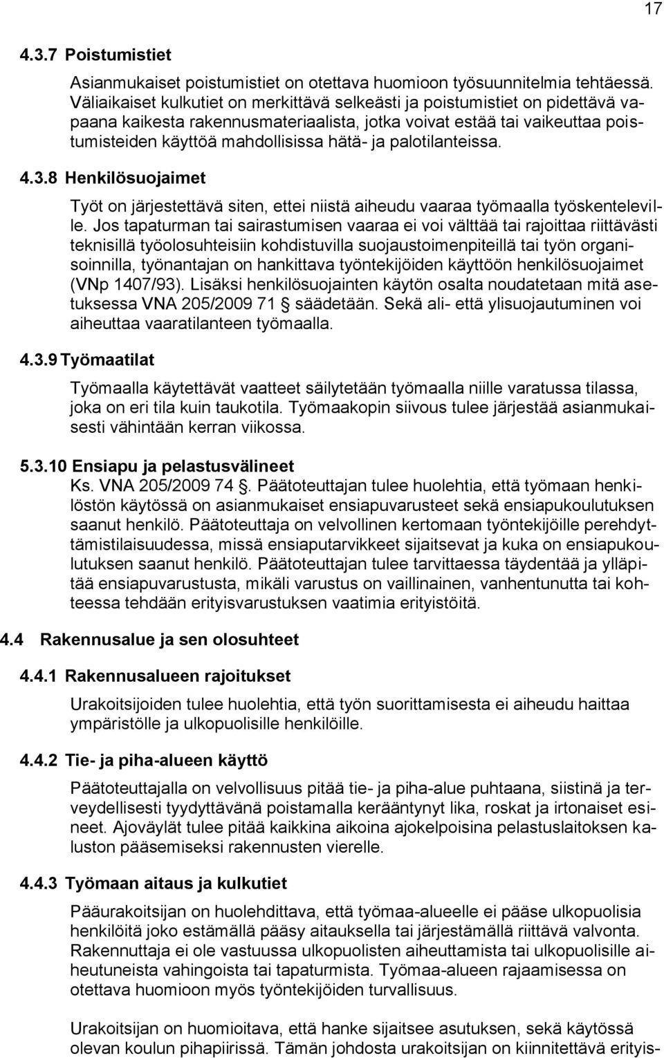 palotilanteissa. 4.3.8 Henkilösuojaimet Työt on järjestettävä siten, ettei niistä aiheudu vaaraa työmaalla työskenteleville.