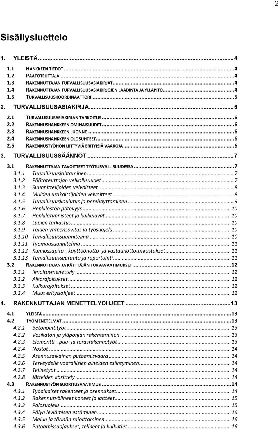 .. 6 3. TURVALLISUUSSÄÄNNÖT... 7 3.1 RAKENNUTTAJAN TAVOITTEET TYÖTURVALLISUUDESSA... 7 3.1.1 Turvallisuusjohtaminen... 7 3.1.2 Päätoteuttajan velvollisuudet... 7 3.1.3 Suunnittelijoiden velvoitteet.