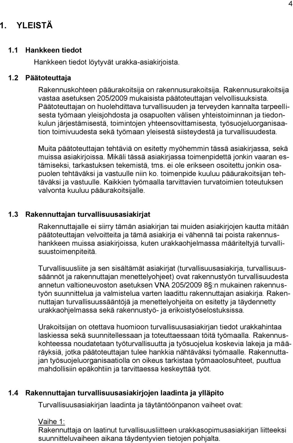 Päätoteuttajan on huolehdittava turvallisuuden ja terveyden kannalta tarpeellisesta työmaan yleisjohdosta ja osapuolten välisen yhteistoiminnan ja tiedonkulun järjestämisestä, toimintojen