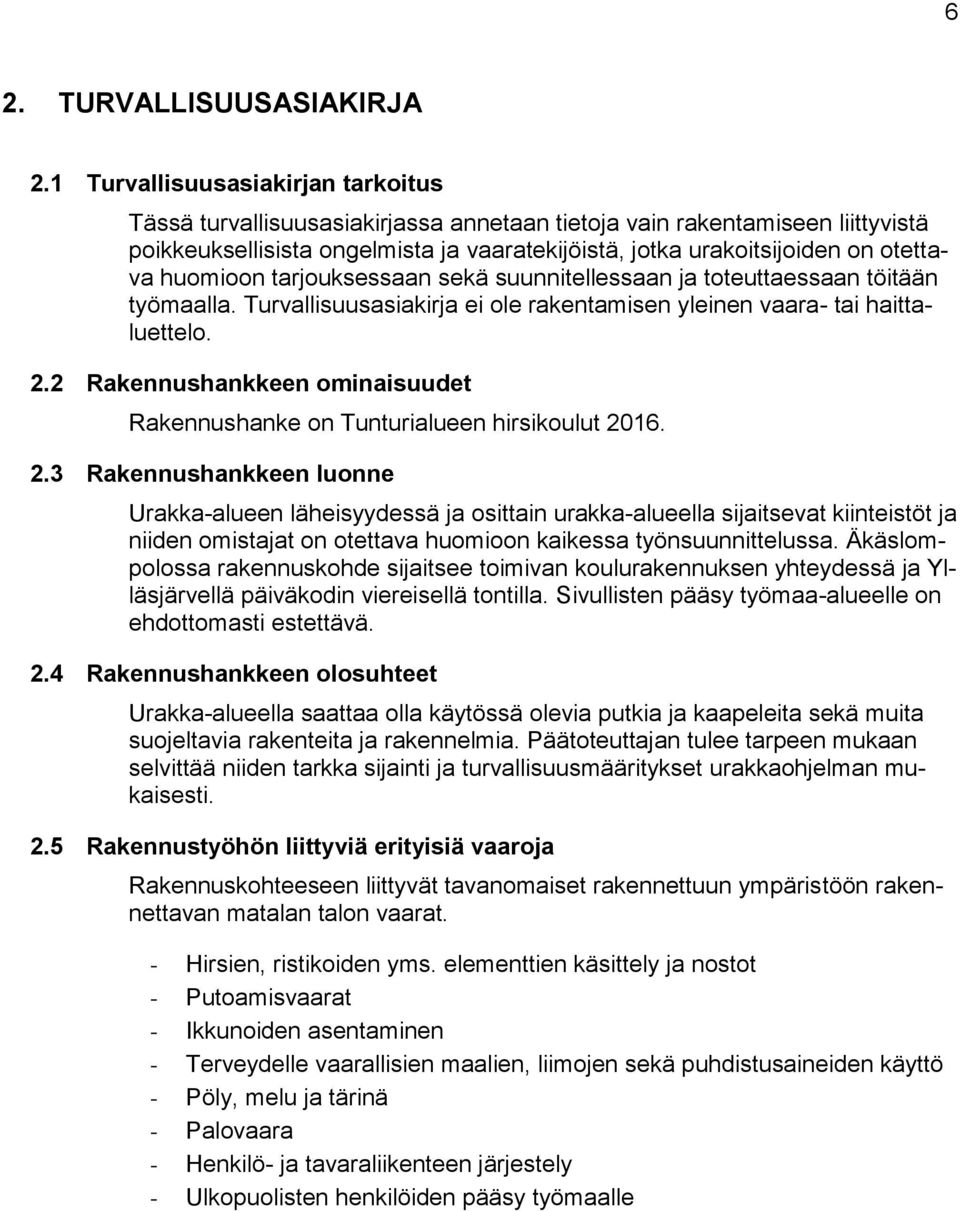 huomioon tarjouksessaan sekä suunnitellessaan ja toteuttaessaan töitään työmaalla. Turvallisuusasiakirja ei ole rakentamisen yleinen vaara- tai haittaluettelo. 2.