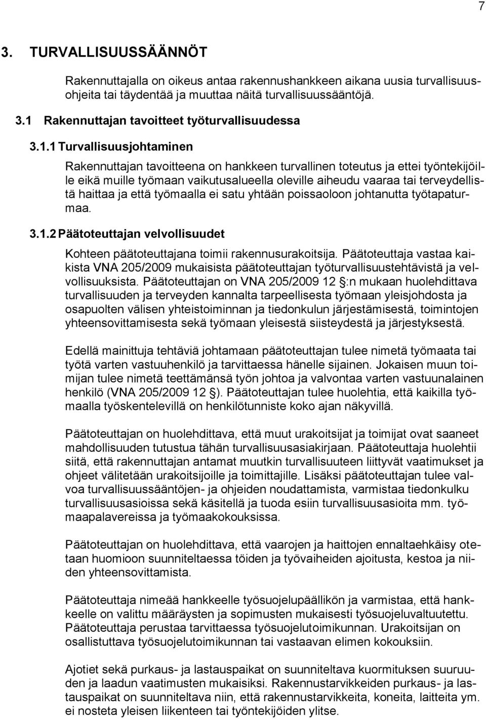 ja että työmaalla ei satu yhtään poissaoloon johtanutta työtapaturmaa. 3.1.2 Päätoteuttajan velvollisuudet Kohteen päätoteuttajana toimii rakennusurakoitsija.