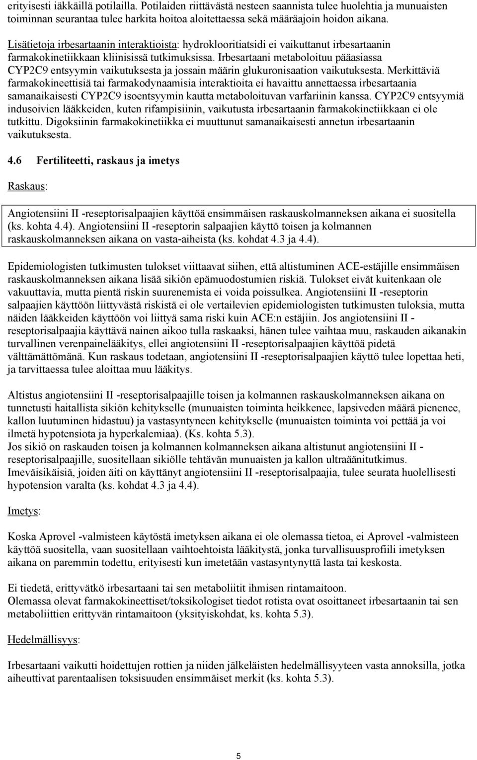 Irbesartaani metaboloituu pääasiassa CYP2C9 entsyymin vaikutuksesta ja jossain määrin glukuronisaation vaikutuksesta.